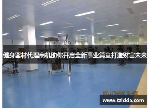 健身器材代理商机助你开启全新事业篇章打造财富未来